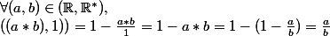 \forall (a,b)\in(\mathbb{R},\mathbb{R}^*)},
 \\ ((a*b),1))=1-\frac{a*b}{1}=1-a*b=1-(1-\frac{a}{b})=\frac{a}{b}